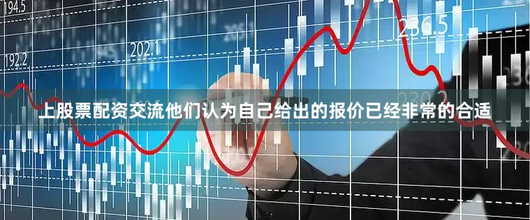 上股票配资交流他们认为自己给出的报价已经非常的合适