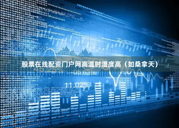股票在线配资门户网高温时湿度高（如桑拿天）