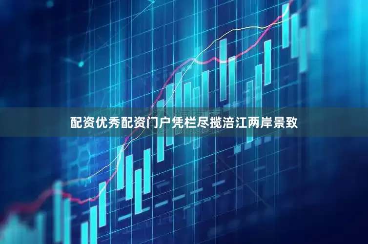 配资优秀配资门户凭栏尽揽涪江两岸景致