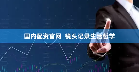 国内配资官网  镜头记录生活哲学