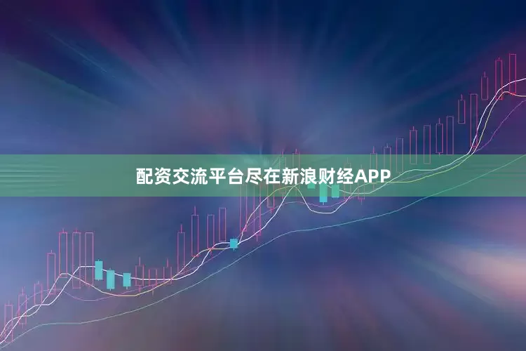 配资交流平台尽在新浪财经APP