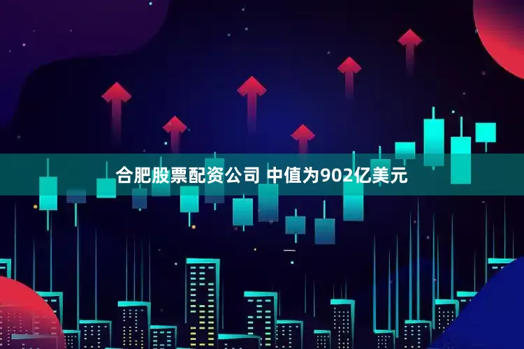 合肥股票配资公司 中值为902亿美元